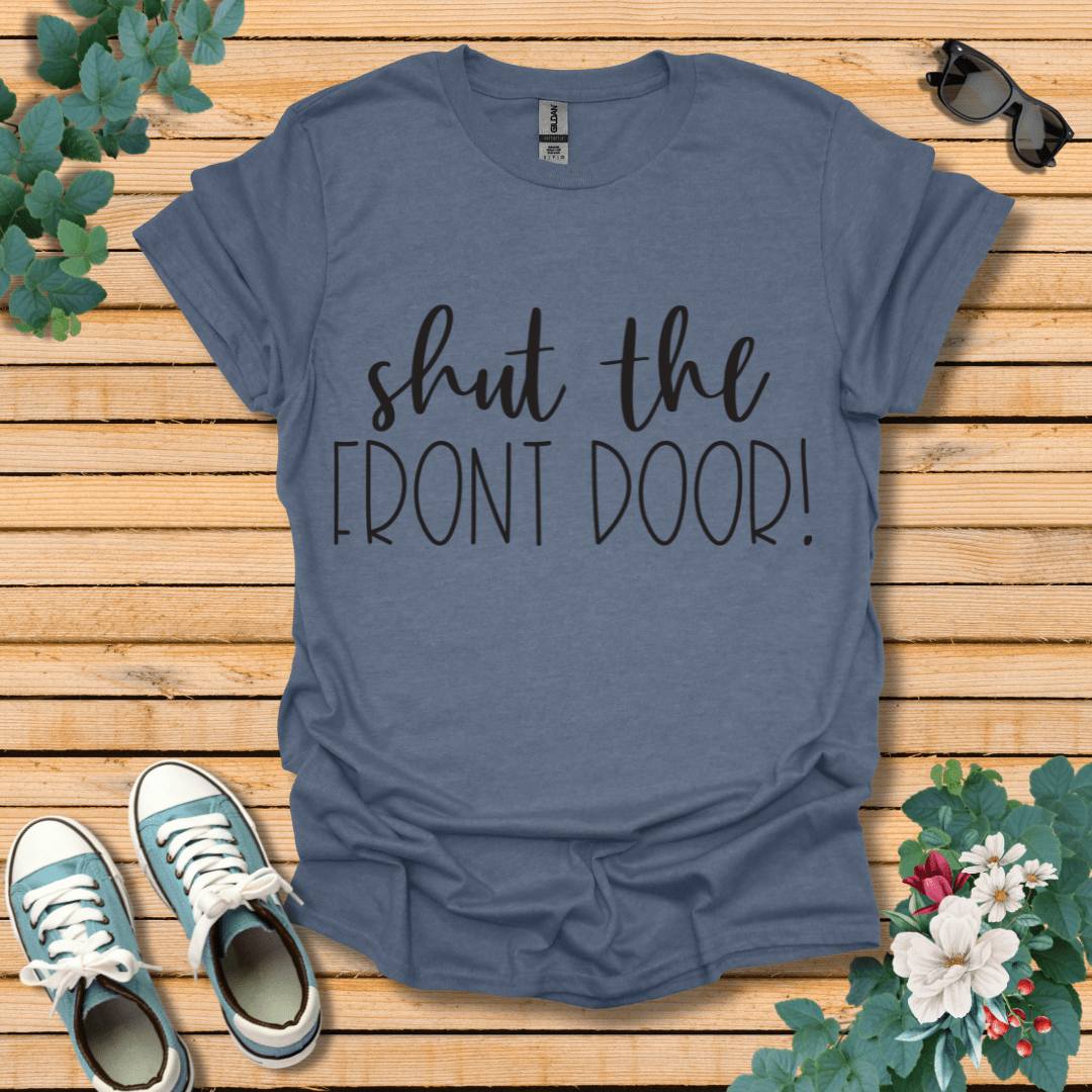 Shut the Front Door T-Shirt