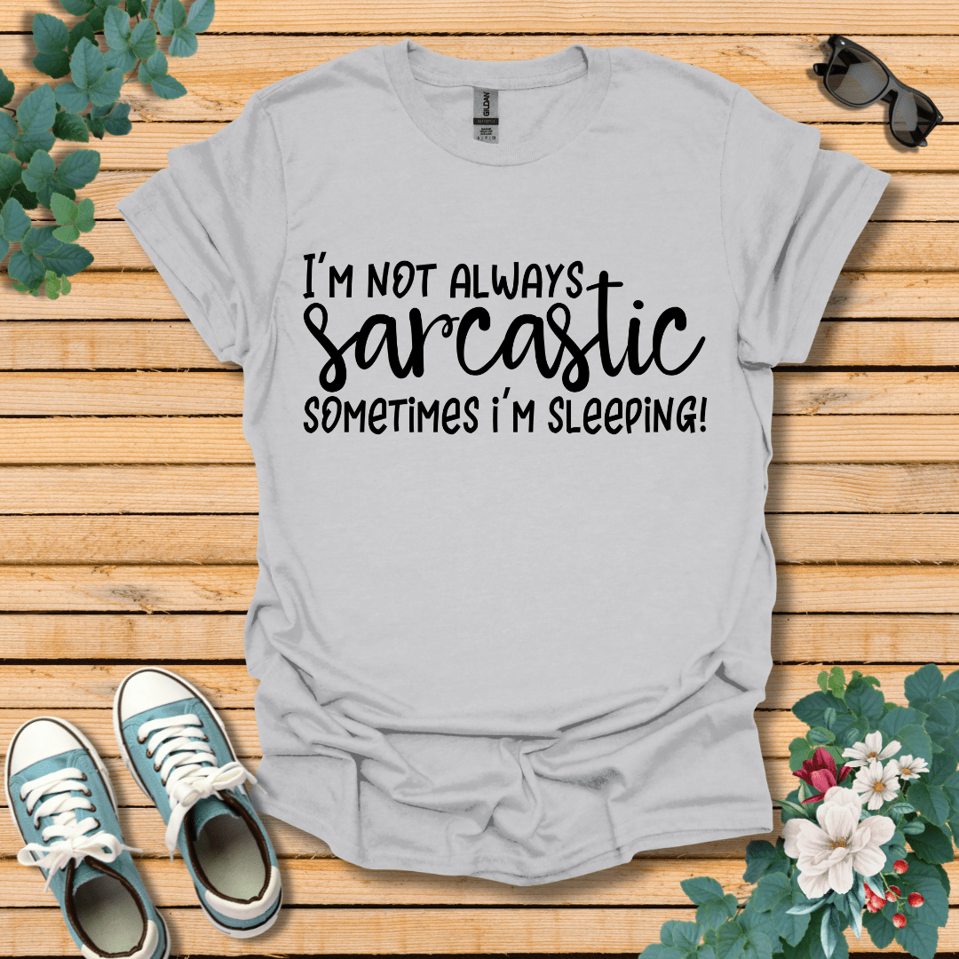 I'm Not Always Sarcastic T-Shirt