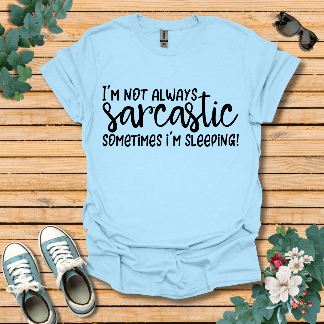 I'm Not Always Sarcastic T-Shirt