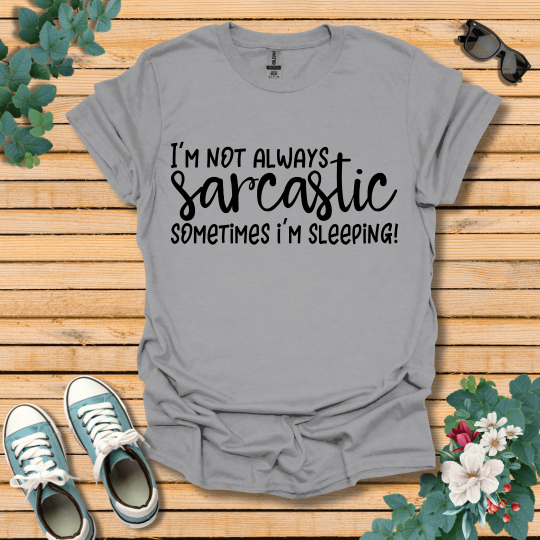 I'm Not Always Sarcastic T-Shirt