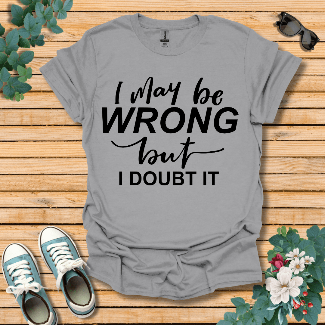 I May Be Wrong T-Shirt