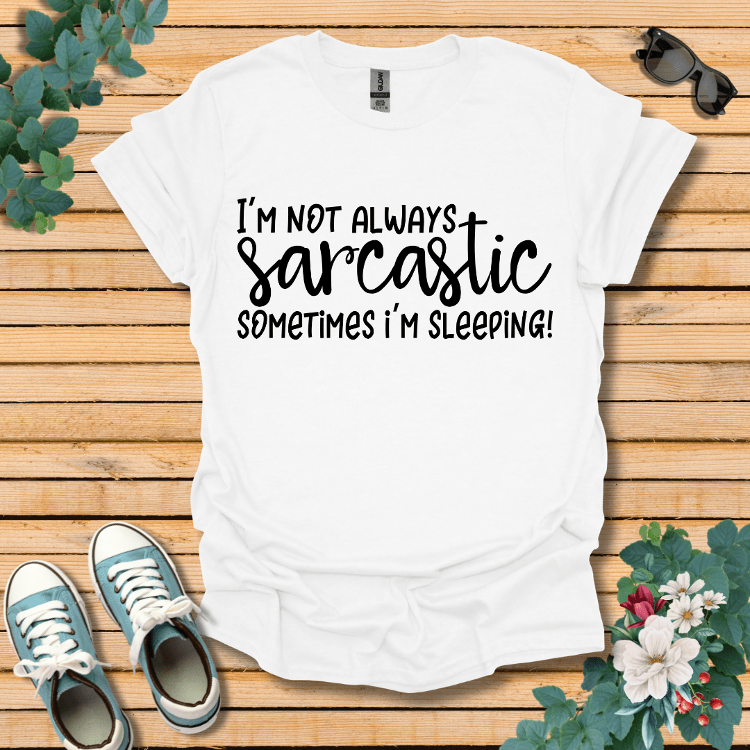 I'm Not Always Sarcastic T-Shirt