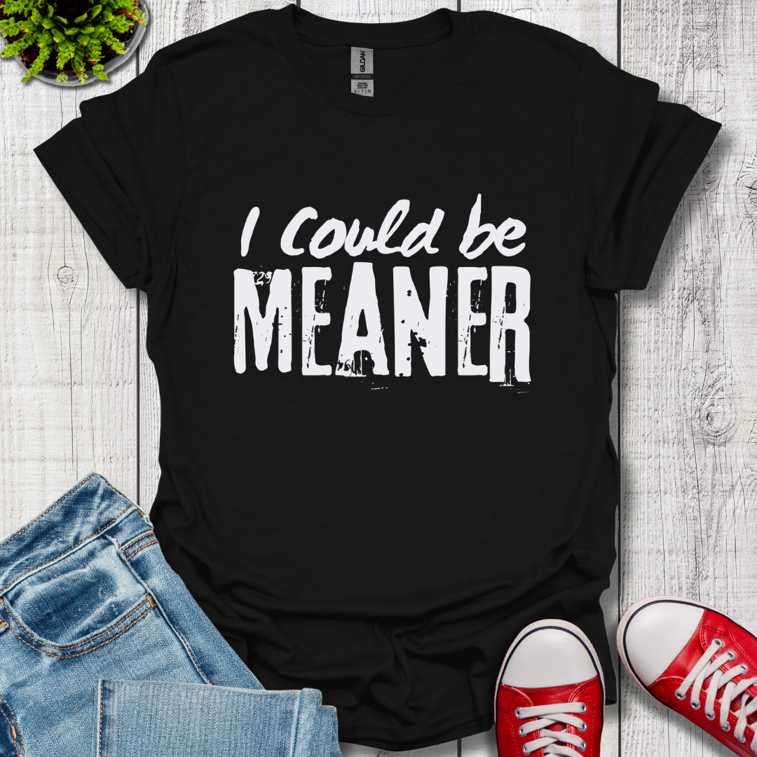 I Could be Meaner T-Shirt