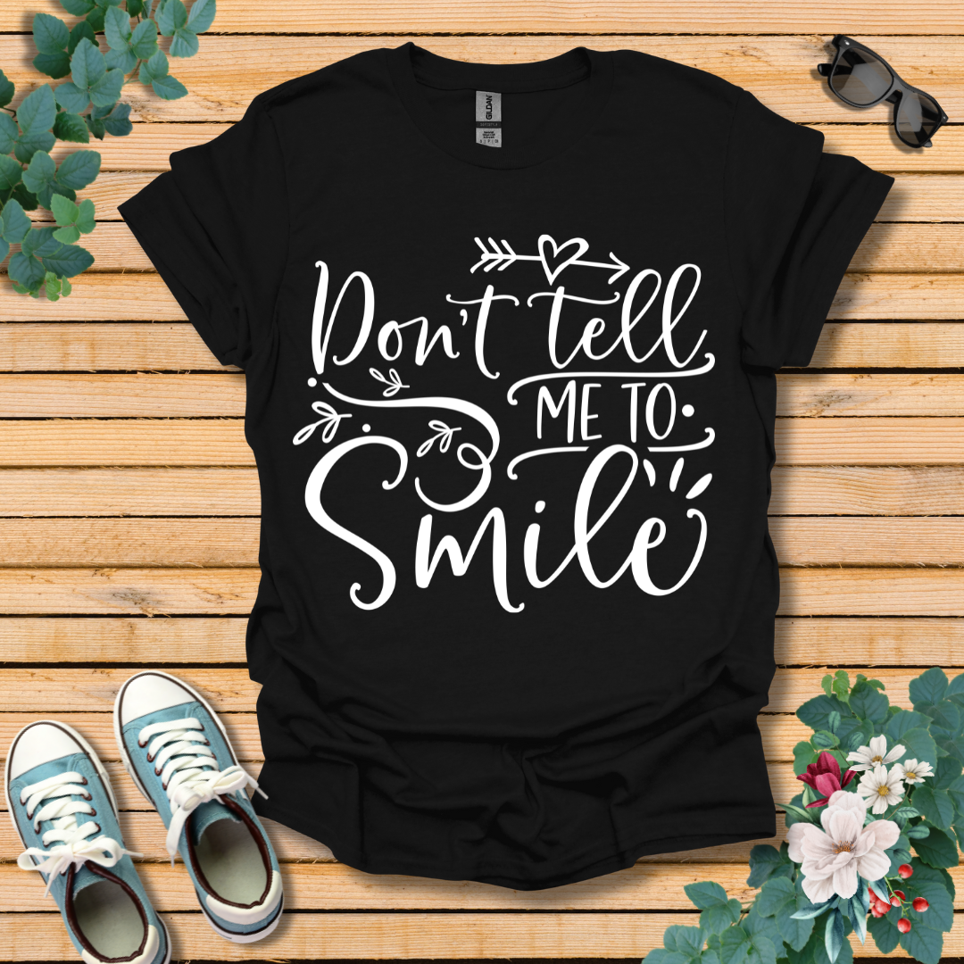 Don't Tell Me to Smile T-Shirt