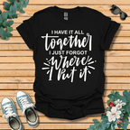 I Have it All Together T-Shirt