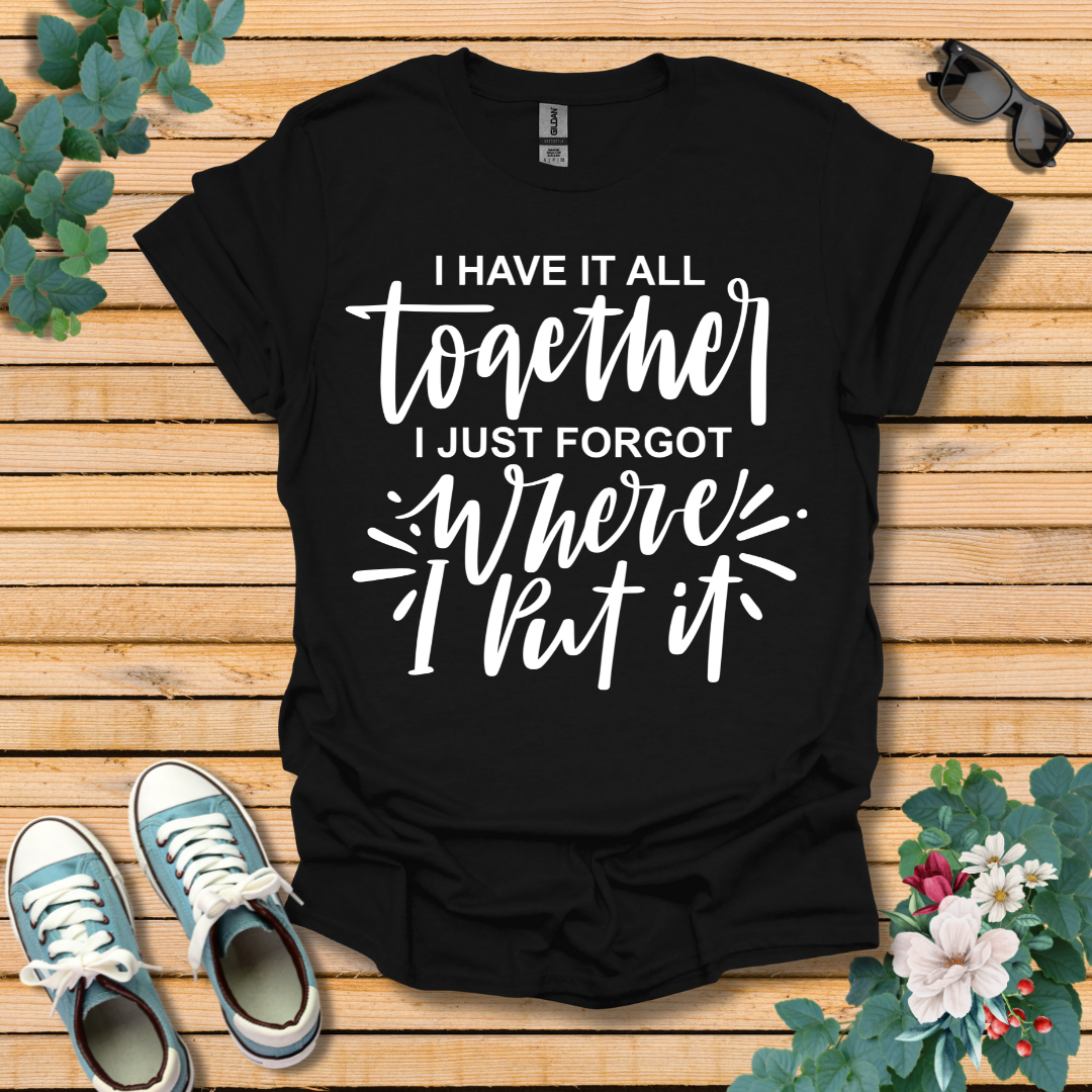 I Have it All Together T-Shirt