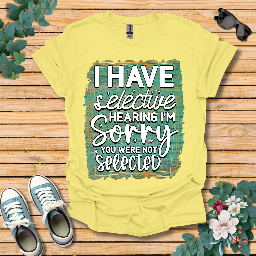 I Have Selective Hearing T-Shirt