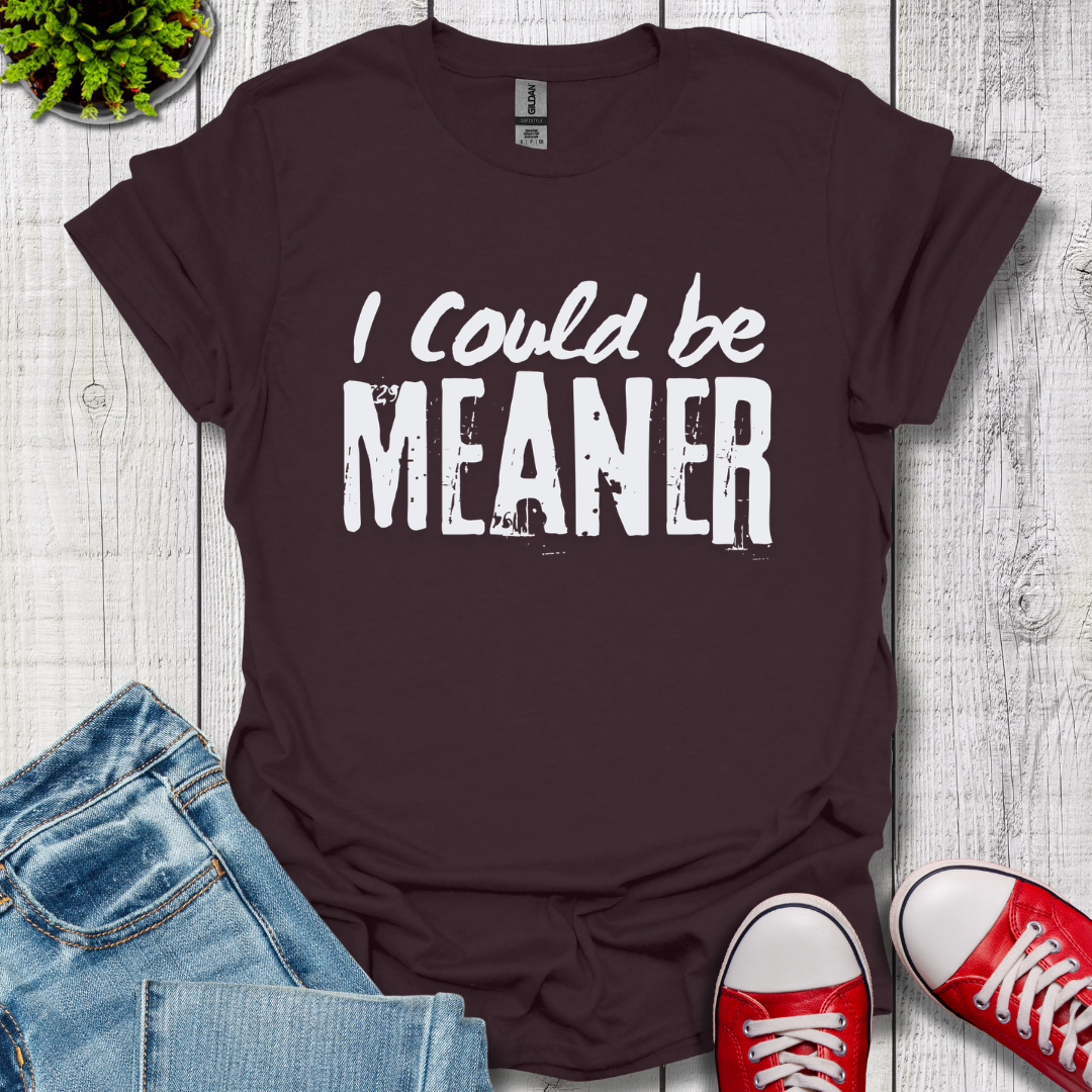 I Could be Meaner T-Shirt