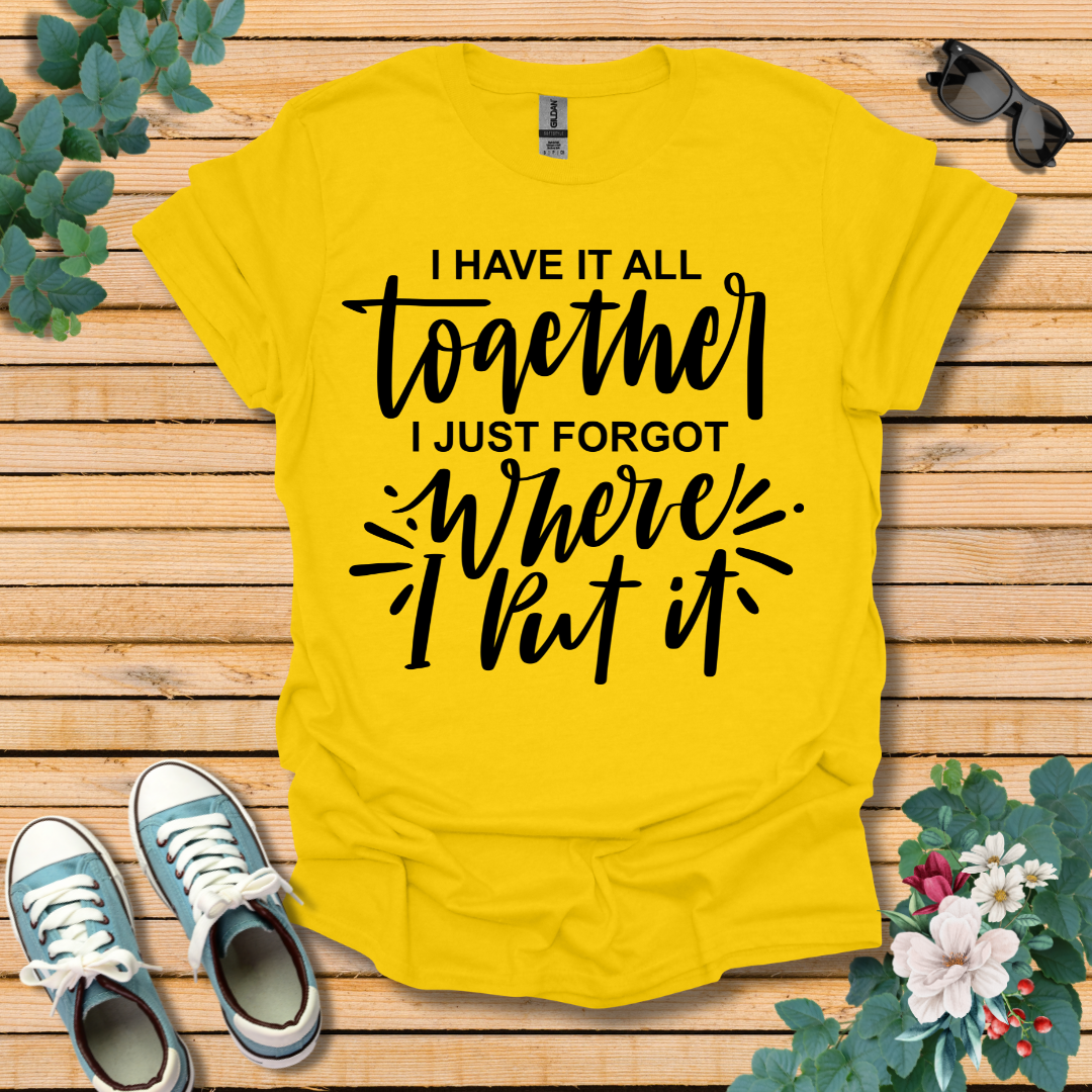 I Have it All Together T-Shirt