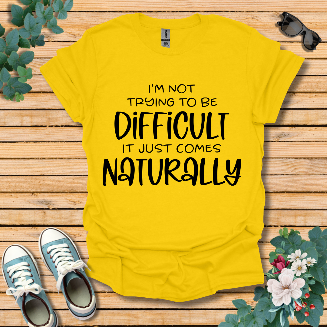 I'm Not Trying to Be Difficult T-Shirt