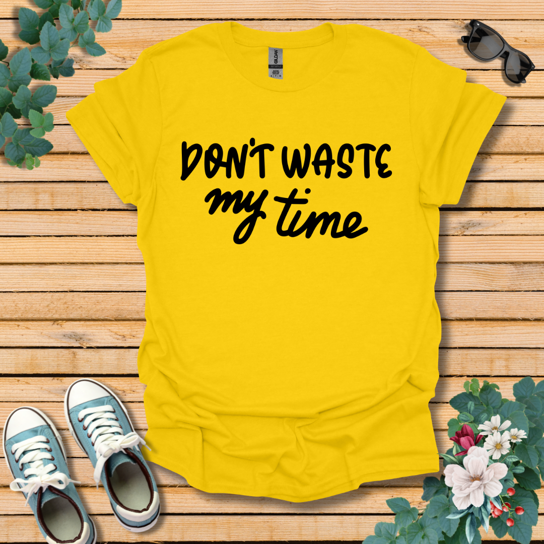 Don't Waste my Time T-Shirt