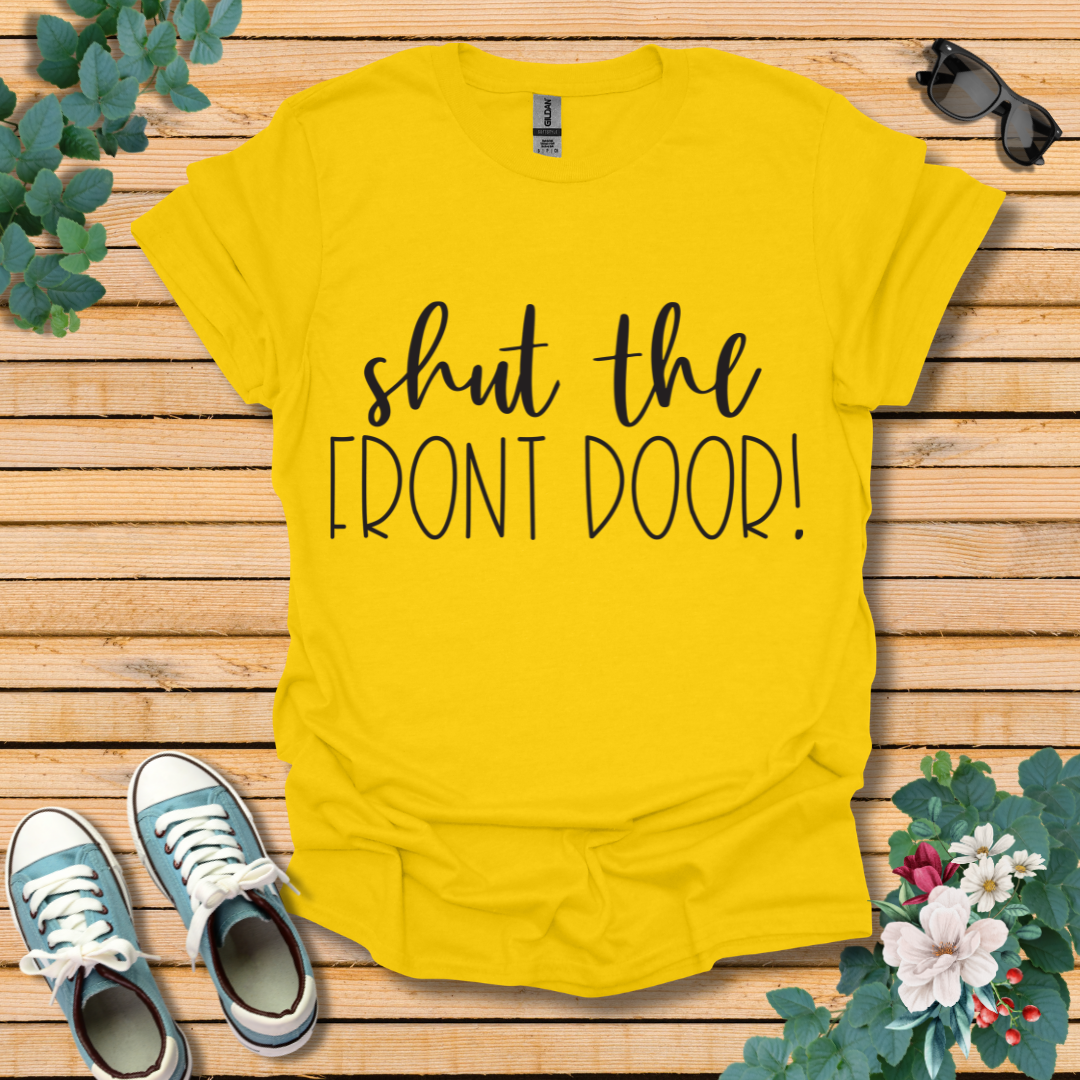 Shut the Front Door T-Shirt