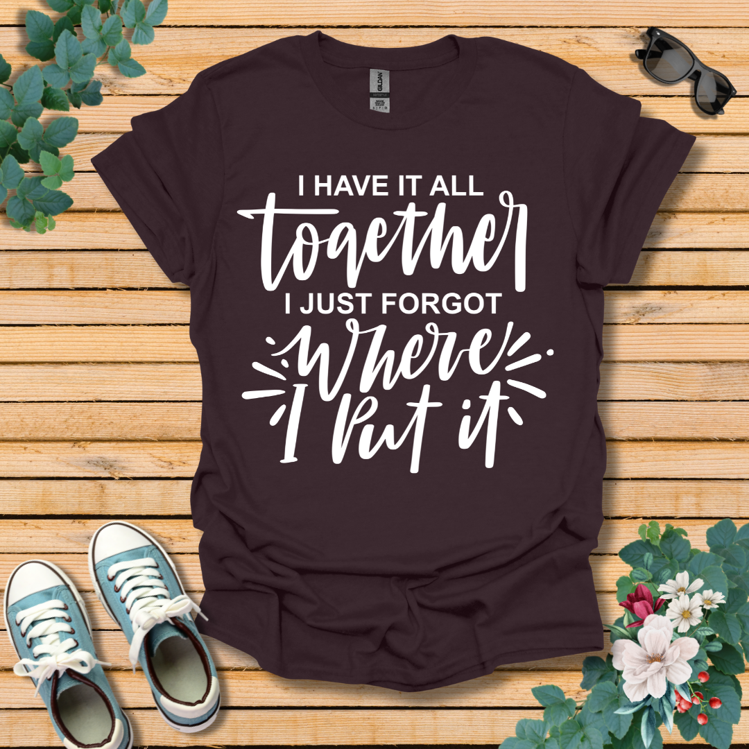 I Have it All Together T-Shirt