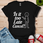 Is It Too Late T-Shirt
