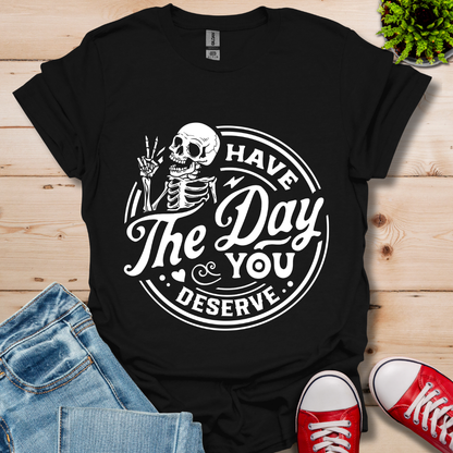 The Day You Deserve T-Shirt