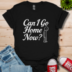 Can I Go Home T-Shirt