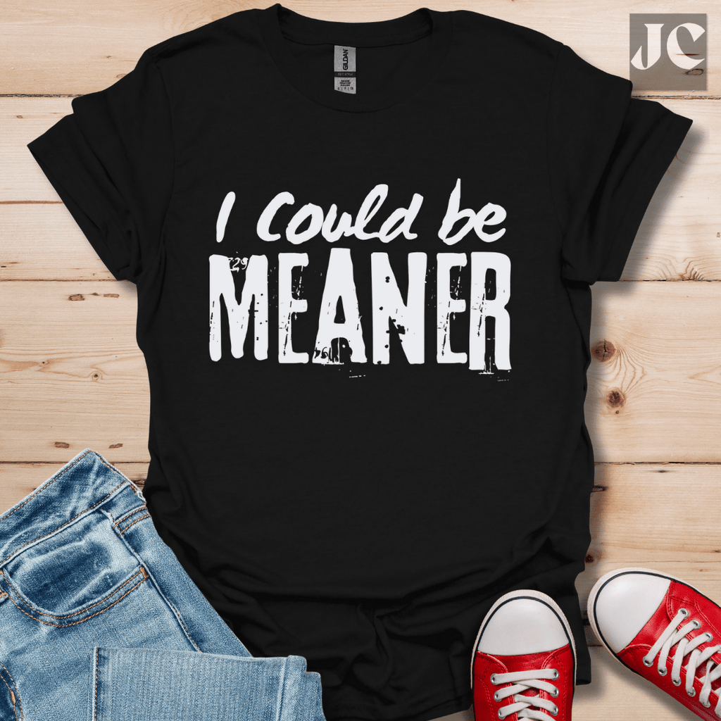 I Could be Meaner T-Shirt