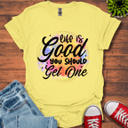 Life is Good You Should get One T-Shirt