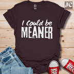 I Could be Meaner T-Shirt