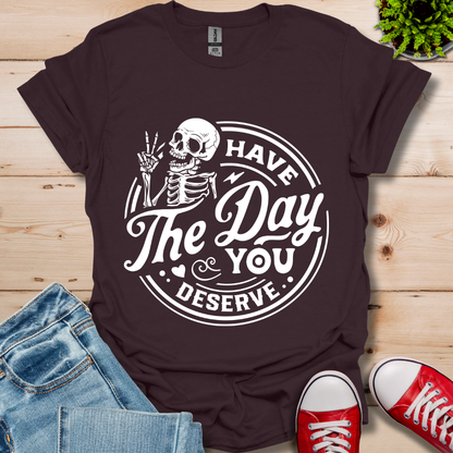 The Day You Deserve T-Shirt