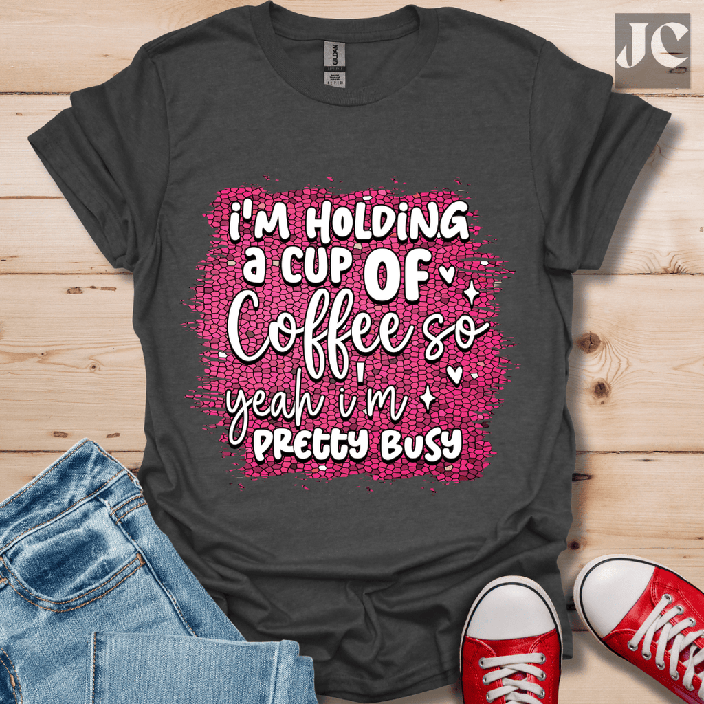 I'm Holding a Cup of Coffee T-Shirt