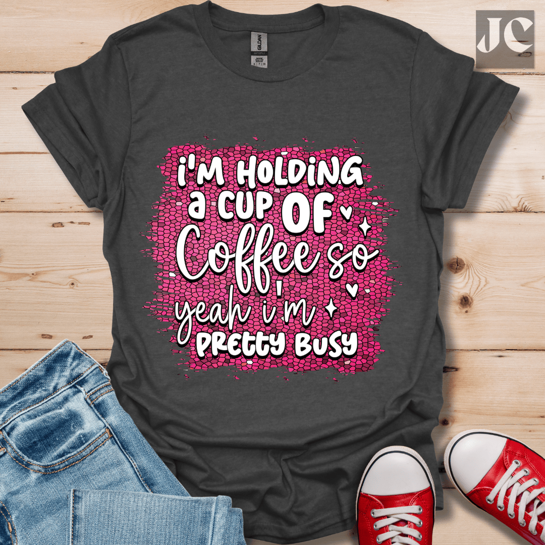 I'm Holding a Cup of Coffee T-Shirt