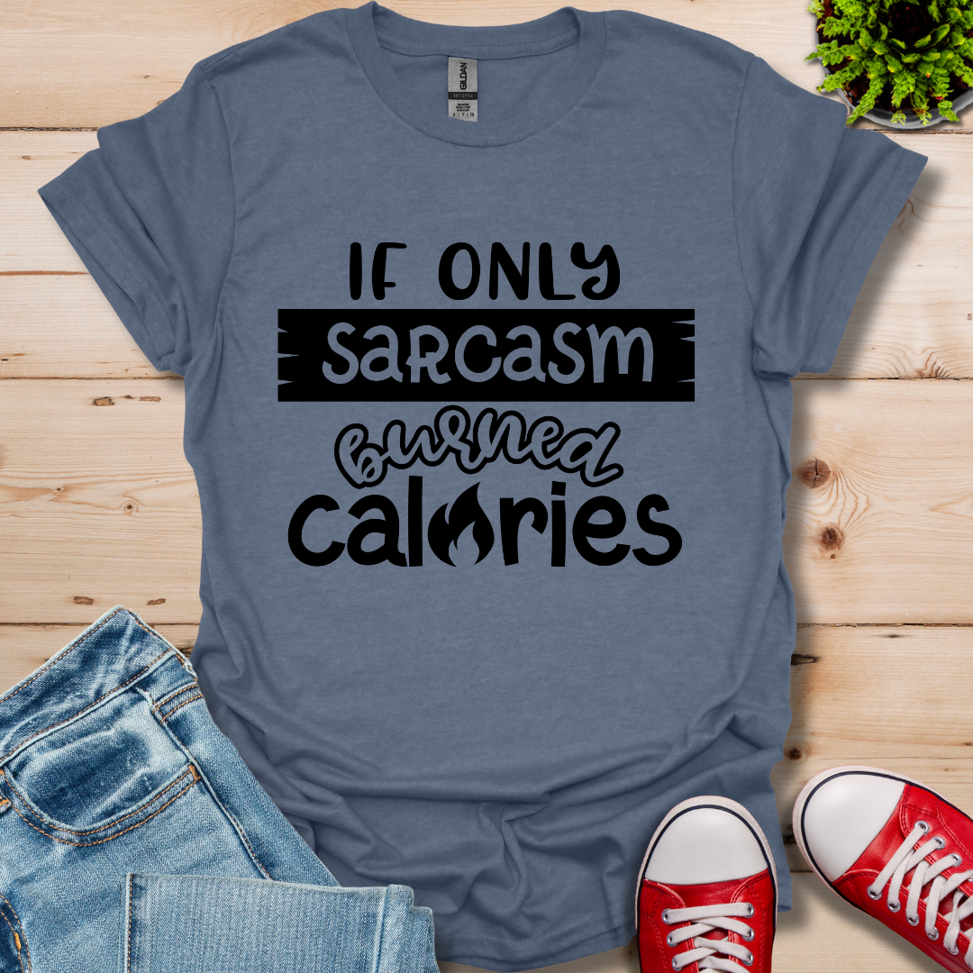 If Only Sarcasm Burned Calories T-Shirt