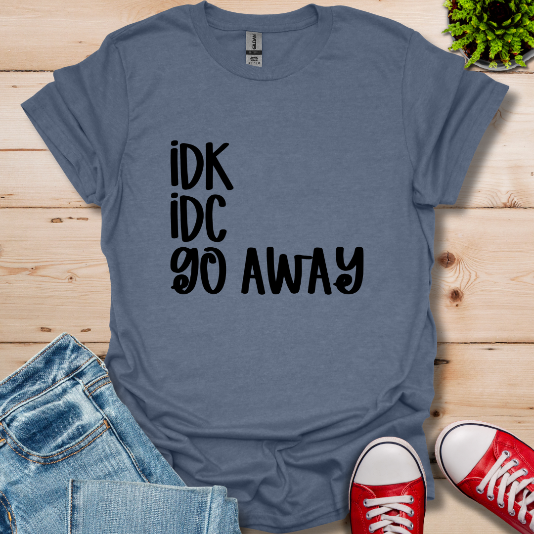IDK IDC go away T-Shirt