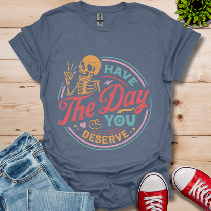 The Day You Deserve T-Shirt