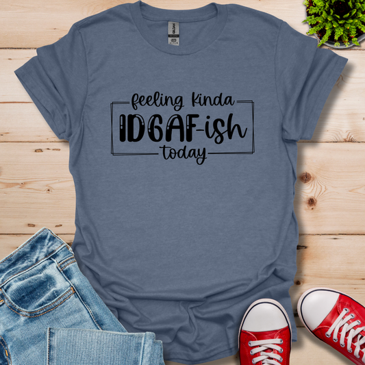 Feeling IDGAF-ish T-Shirt