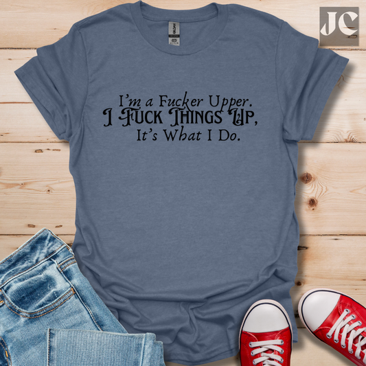 I'm A F*cker Upper T-Shirt
