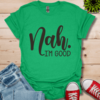 Nah I'm Good T-Shirt