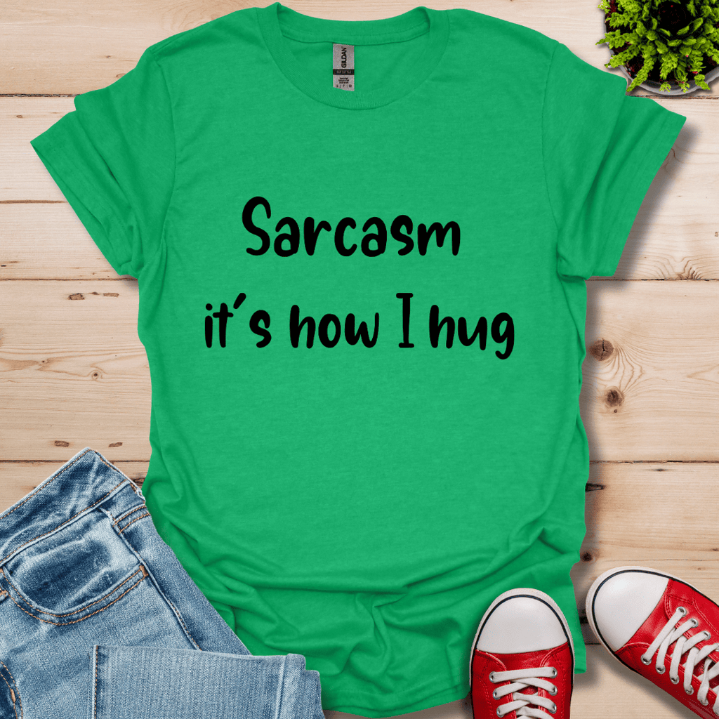 Sarcasm it's how I hug  T-Shirt