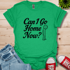 Can I Go Home T-Shirt