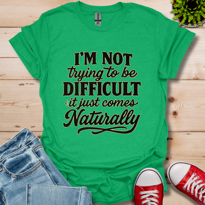 I'm Not Trying to Be Difficult T-Shirt