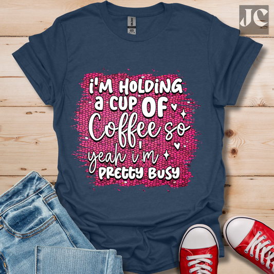 I'm Holding a Cup of Coffee T-Shirt