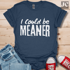 I Could be Meaner T-Shirt
