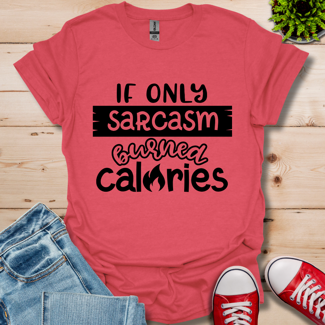 If Only Sarcasm Burned Calories T-Shirt