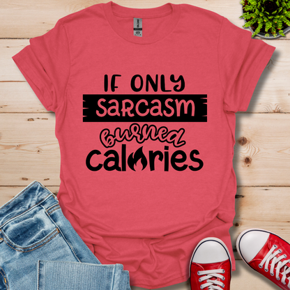 If Only Sarcasm Burned Calories T-Shirt