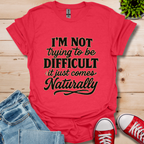 I'm Not Trying to Be Difficult T-Shirt