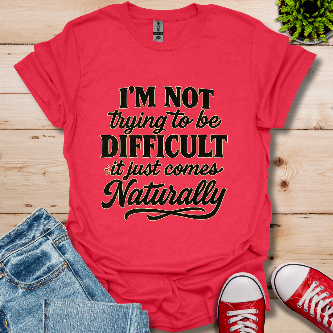 I'm Not Trying to Be Difficult T-Shirt