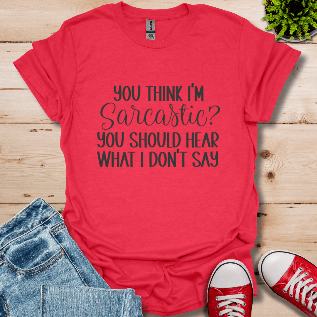 You Think I'm Sarcastic T-Shirt