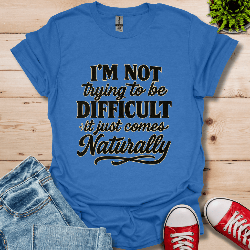 I'm Not Trying to Be Difficult T-Shirt
