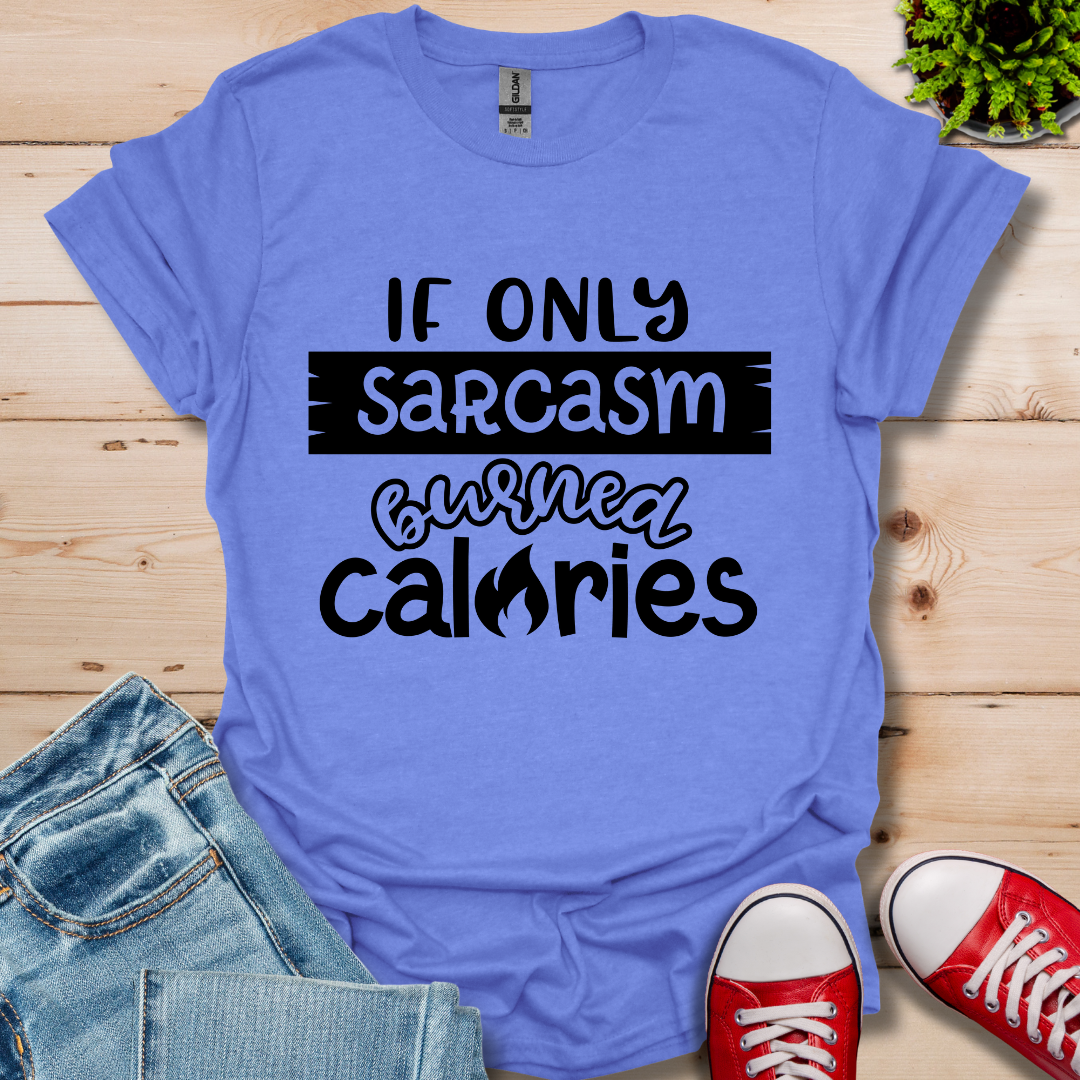 If Only Sarcasm Burned Calories T-Shirt