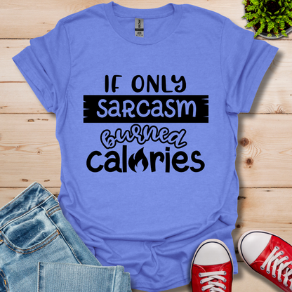If Only Sarcasm Burned Calories T-Shirt