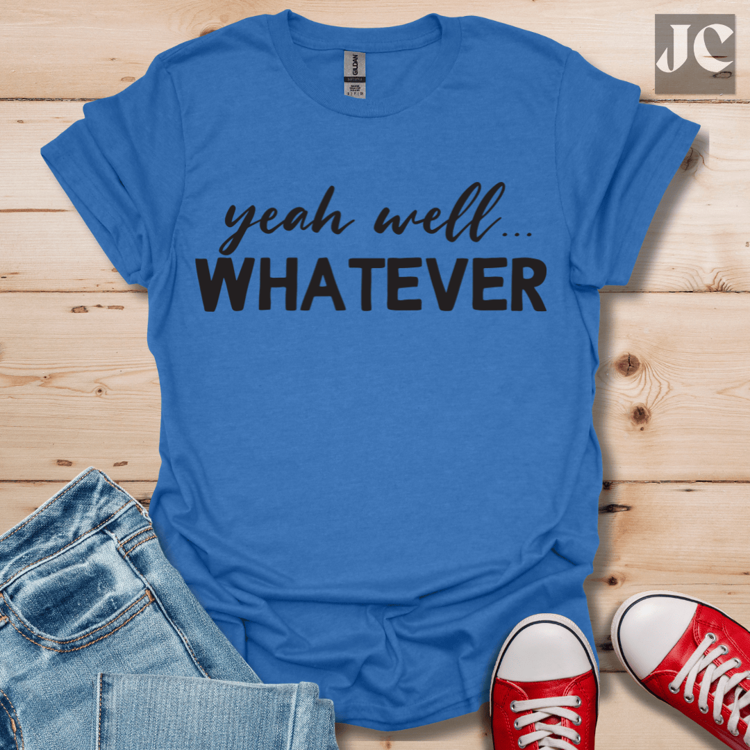 yeah well Whatever T-Shirt
