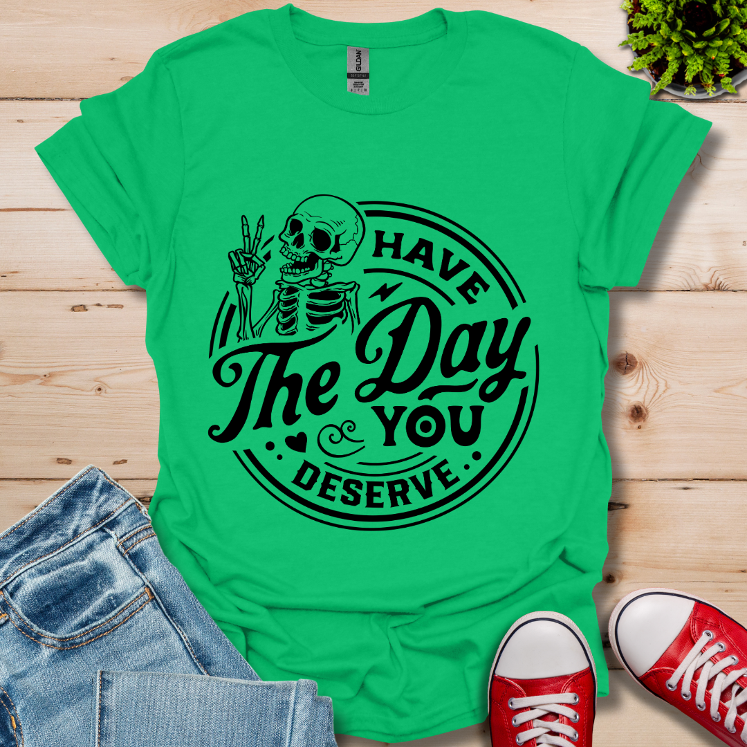 The Day You Deserve T-Shirt