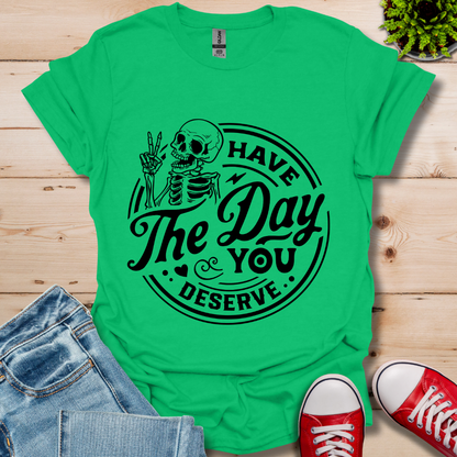 The Day You Deserve T-Shirt