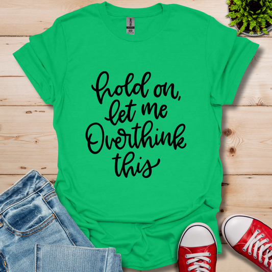 Hold On Let Me T-Shirt