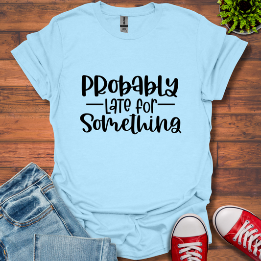 Probably Late T-Shirt
